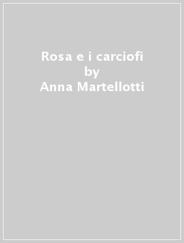 Rosa e i carciofi - Anna Martellotti