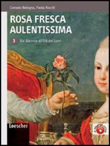 Rosa fresca aulentissima. Per le Scuole superiori. Con espansione online. 3: Dal barocco all'Età dei lumi - Corrado Bologna - Paola Rocchi