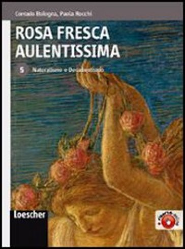 Rosa fresca aulentissima. Per le Scuole superiori. Con espansione online. 5: Naturalismo e decadentismo - Corrado Bologna - Paola Rocchi