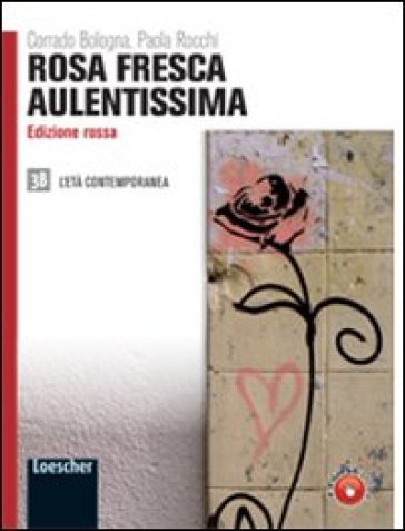 Rosa fresca aulentissima. Ediz. rossa. Per le Scuole superiori. Con espansione online. 3/2: L'età contemporanea - Corrado Bologna - Paola Rocchi