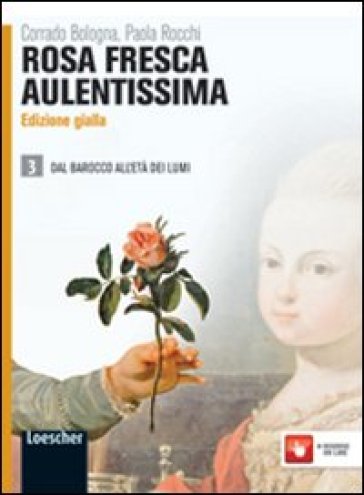 Rosa fresca aulentissima. Ediz. gialla. Per le Scuole superiori. Con espansione online. 3: Dal barocco all'età dei lumi - Corrado Bologna - Paola Rocchi