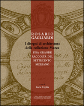 Rosario Gagliardi. I disegni di architettura della collezione Mazza. Una grande raccolta del Settecento siciliano. Ediz. illustrata