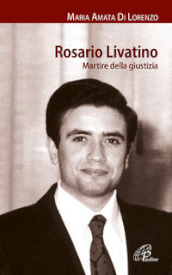 Rosario Livatino. Martire della giustizia