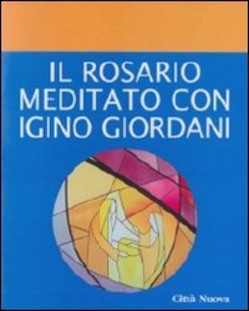 Rosario meditato con Igino Giordani (Il) - Igino Giordani - Gennaro Piccolo