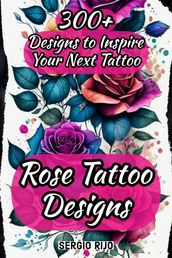 Rose Tattoo Designs: 300+ Designs to Inspire Your Next Tattoo