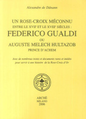Rose-croix meconnu entre le XVIIe et le XVIIIe siècles: Federico Gualdi ou Auguste Melech Hultazob prince d Achem (Un)