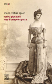 Rosina Pignatelli. Vita di una principessa
