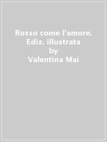 Rosso come l'amore. Ediz. illustrata - Valentina Mai