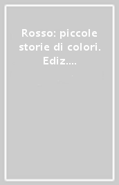 Rosso: piccole storie di colori. Ediz. italiana e inglese