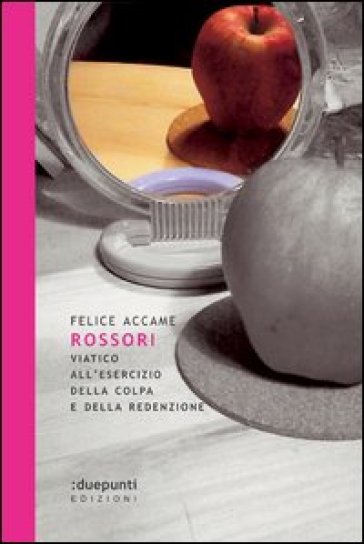 Rossori. Viatico all'esercizio della colpa e della redenzione - Felice Accame