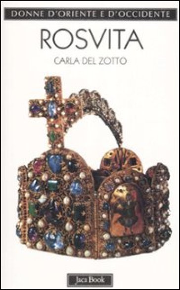 Rosvita. La poetessa degli imperatori sassoni - Carla Del Zotto