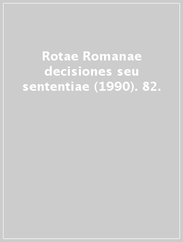 Rotae Romanae decisiones seu sententiae (1990). 82.