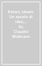 Rotary ideale. Un secolo di idee, concetti, valori e cultura