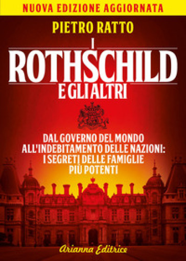 I Rothschild e gli altri. Dal governo del mondo all'indebitamento delle nazioni: i segreti delle famiglie più potenti - Pietro Ratto