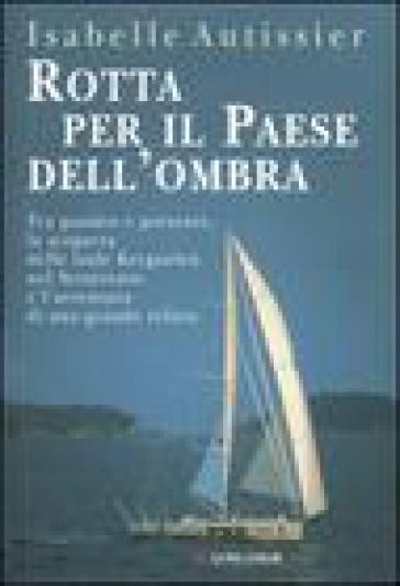 Rotta per il paese dell'ombra - Isabelle Autissier