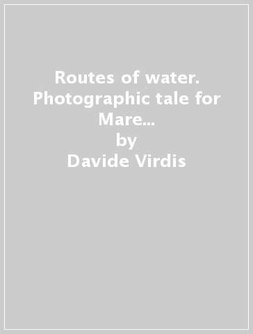 Routes of water. Photographic tale for Mare Nostrum Project. Tyre, Rhodes, Marsaxlokk and Carthage. Ediz. illustrata - Davide Virdis