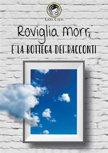 Roviglia Morr e la Bottega dei racconti - Gioia Colli