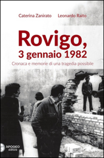 Rovigo, 3 gennaio 1982. Cronaca e memorie di una tragedia possibile - Caterina Zanirato - Leonardo Raito