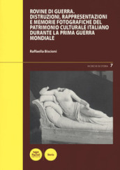 Rovine di guerra. Distruzioni, rappresentazioni e memorie fotografiche del patrimonio culturale italiano durante la Prima guerra mondiale