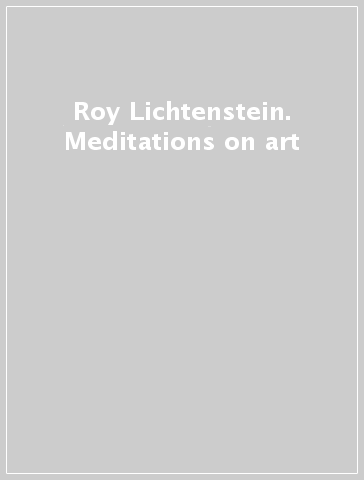 Roy Lichtenstein. Meditations on art