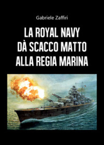 La Royal Navy dà scacco matto alla Regia Marina - Gabriele Zaffiri | 