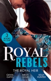 Royal Rebels: The Royal Heir: Pregnant by the Sheikh (The Billionaires of Black Castle) / The Sheikh s Secret Heir / Shock Heir for the Crown Prince