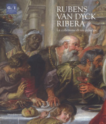 Rubens, Van Dyck, Ribera. La collezione di un principe. Catalogo della mostra (Napoli, 5 dicembre 2018-7 aprile 2019). Ediz. a colori