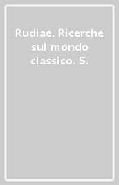 Rudiae. Ricerche sul mondo classico. 5.
