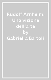 Rudolf Arnheim. Una visione dell arte