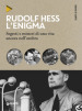 Rudolf Hess. L enigma. Segreti e misteri di una vita nell ombra