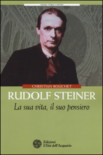 Rudolf Steiner. La sua vita, il suo pensiero - Christian Bouchet