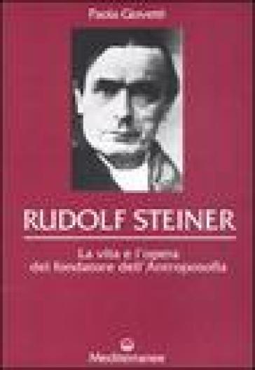 Rudolf Steiner. La vita e l'opera del fondatore dell'antroposofia - Paola Giovetti