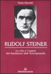 Rudolf Steiner. La vita e l opera del fondatore dell antroposofia