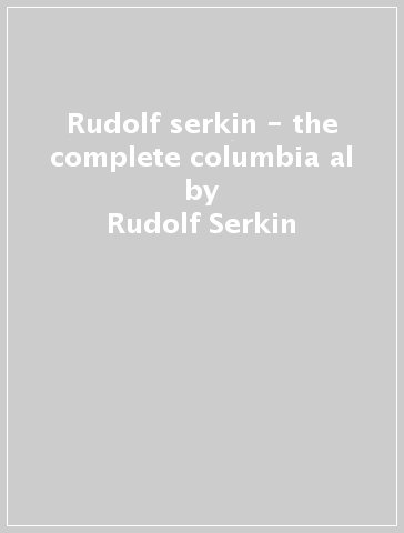 Rudolf serkin - the complete columbia al - Rudolf Serkin