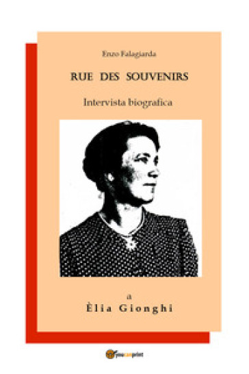 Rue des souvenirs. Intervista biografica a Elia Gionghi - Enzo Falagiarda