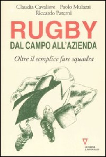 Rugby: dal campo all'azienda. Oltre il semplice fare squadra - Claudia Cavaliere - Paolo Mulazzi - Riccardo Paterni