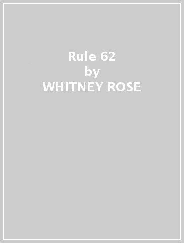 Rule 62 - WHITNEY ROSE
