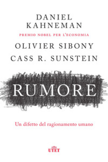 Rumore. Un difetto del ragionamento umano - Daniel Kahneman - Olivier Sibony - Cass R. Sunstein