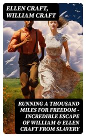 Running A Thousand Miles For Freedom Incredible Escape of William & Ellen Craft from Slavery