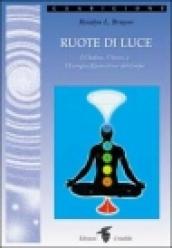 Ruote di luce. I chakra, l aura e l energia risanatrice del corpo