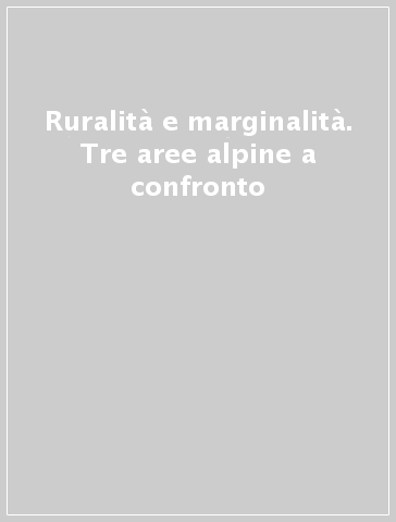 Ruralità e marginalità. Tre aree alpine a confronto