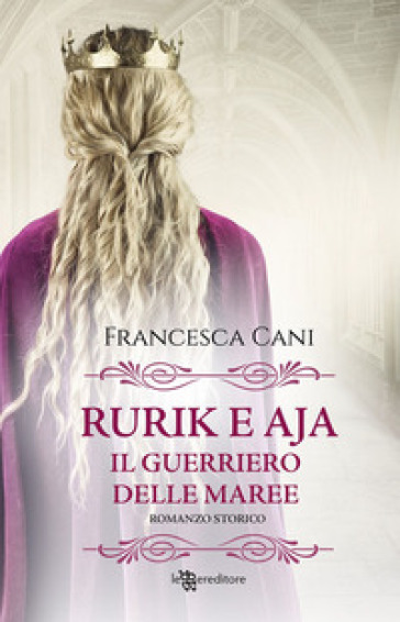 Rurik e Aja. Il guerriero delle maree - Francesca Cani