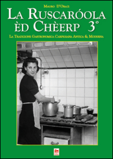 La Ruscaroola èd Chèerp 3°. La tradizione gastronomica Carpigiana antica & moderna - Mauro D