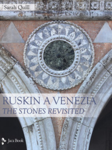 Ruskin a Venezia. The Stones rivisited. Ediz. a colori - Sarah Quill