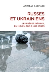 Russes et Ukrainiens - Les frères inégaux, du Moyen Age à nos jours