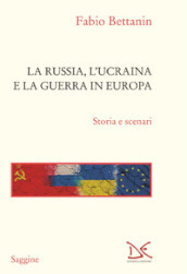 La Russia, l Ucraina e la guerra in Europa. Storia e scenari