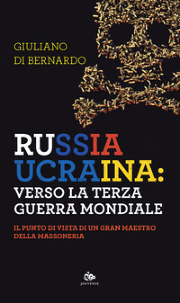 Russia Ucraina: verso la terza guerra mondiale. Il punto di vista di un gran maestro della massoneria - Giuliano Di Bernardo