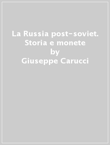 La Russia post-soviet. Storia e monete - Giuseppe Carucci