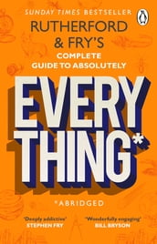 Rutherford and Fry s Complete Guide to Absolutely Everything (Abridged)