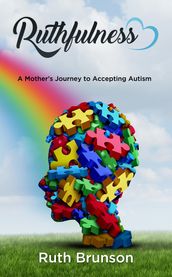 Ruthfulness: A Mother s Journey to Accepting Autism